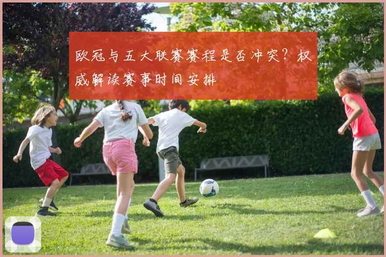 欧冠与五大联赛赛程是否冲突?权威解读赛事时间安排