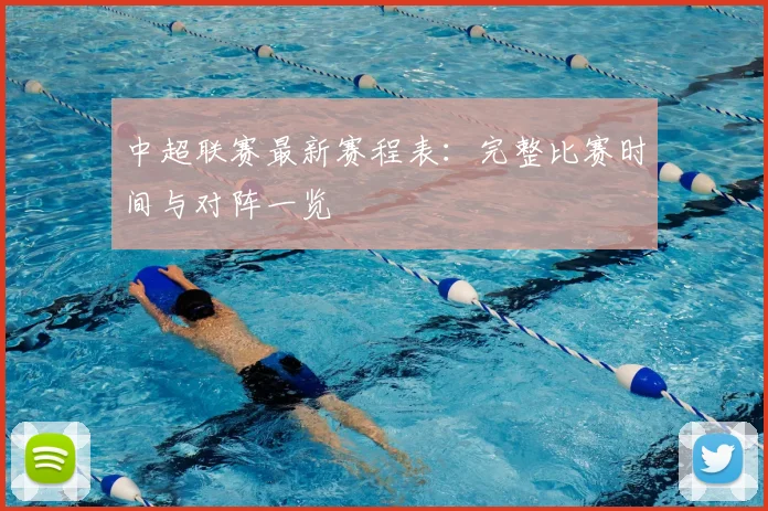 中超联赛最新赛程表:完整比赛时间与对阵一览
