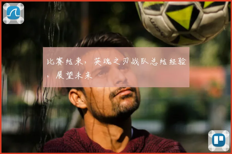 比赛结束，英魂之刃战队总结经验，展望未来