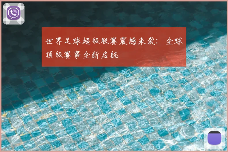 世界足球超级联赛震撼来袭:全球顶级赛事全新启航