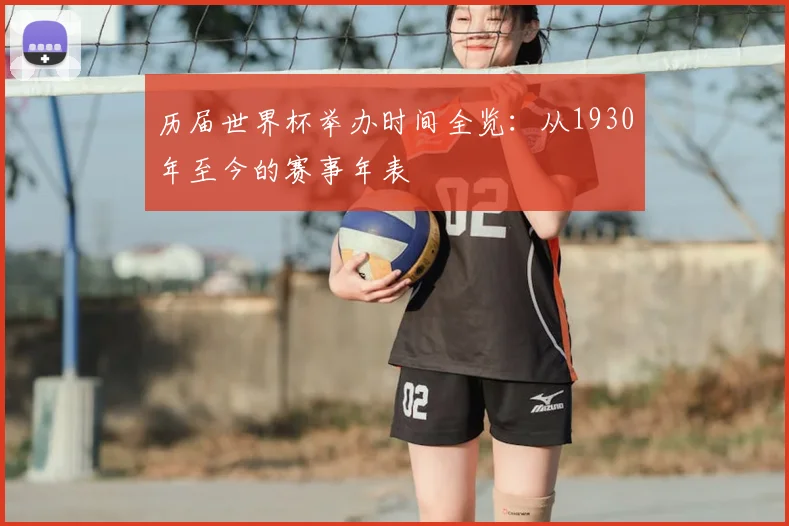历届世界杯举办时间全览：从1930年至今的赛事年表