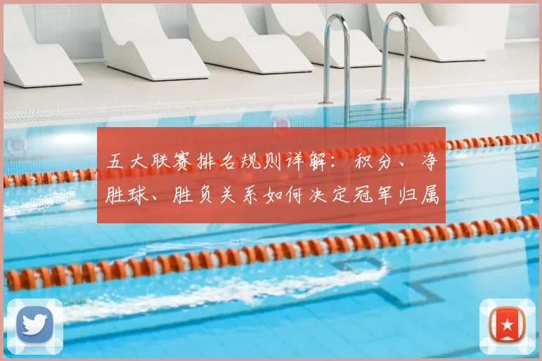 五大联赛排名规则详解：积分、净胜球、胜负关系如何决定冠军归属？